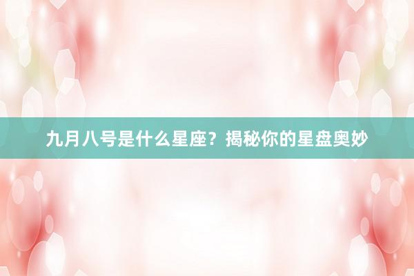 九月八号是什么星座？揭秘你的星盘奥妙
